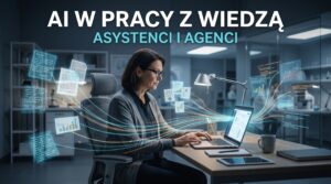 Asystenci i agenci AI w pracy z wiedzą - jak wspierają analizę informacji i badania w 2026 roku